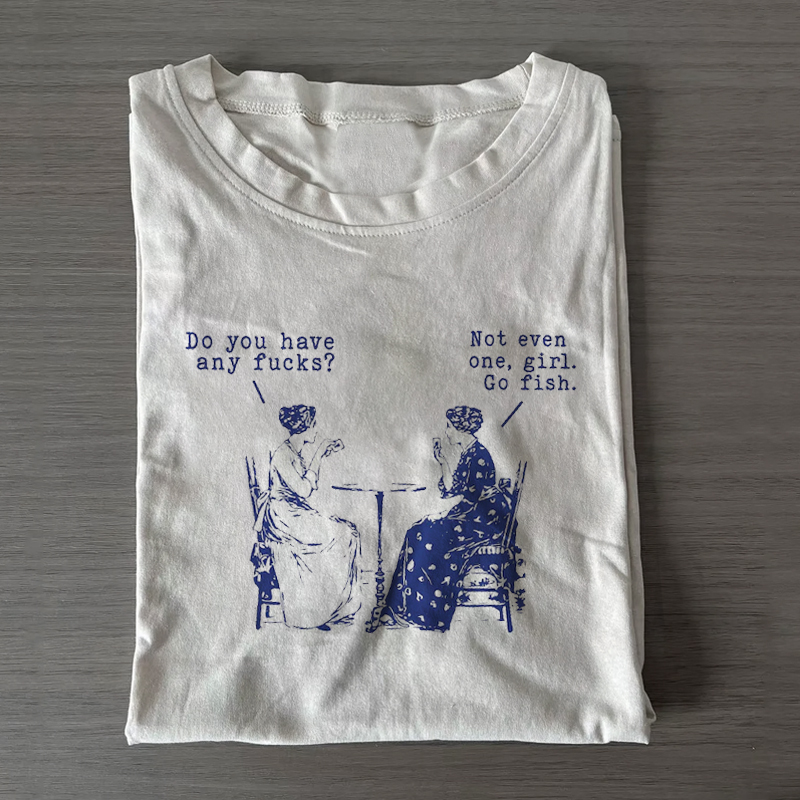 Do You Have Any Fucks T-shirt