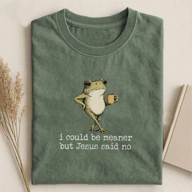 I Could Be Meaner But Jesus Said No T-shirt