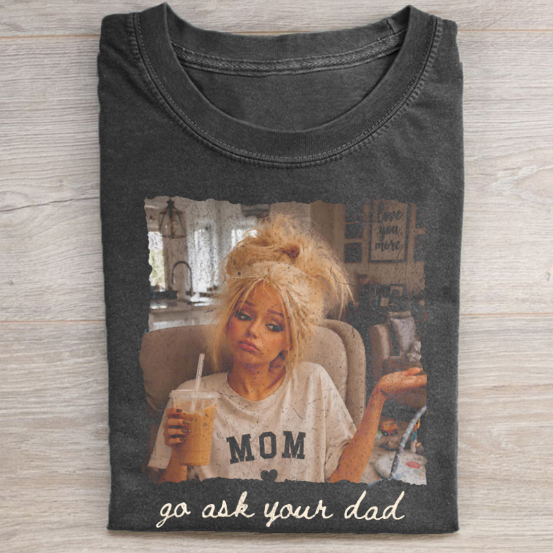Go Ask Your Dad T-shirt