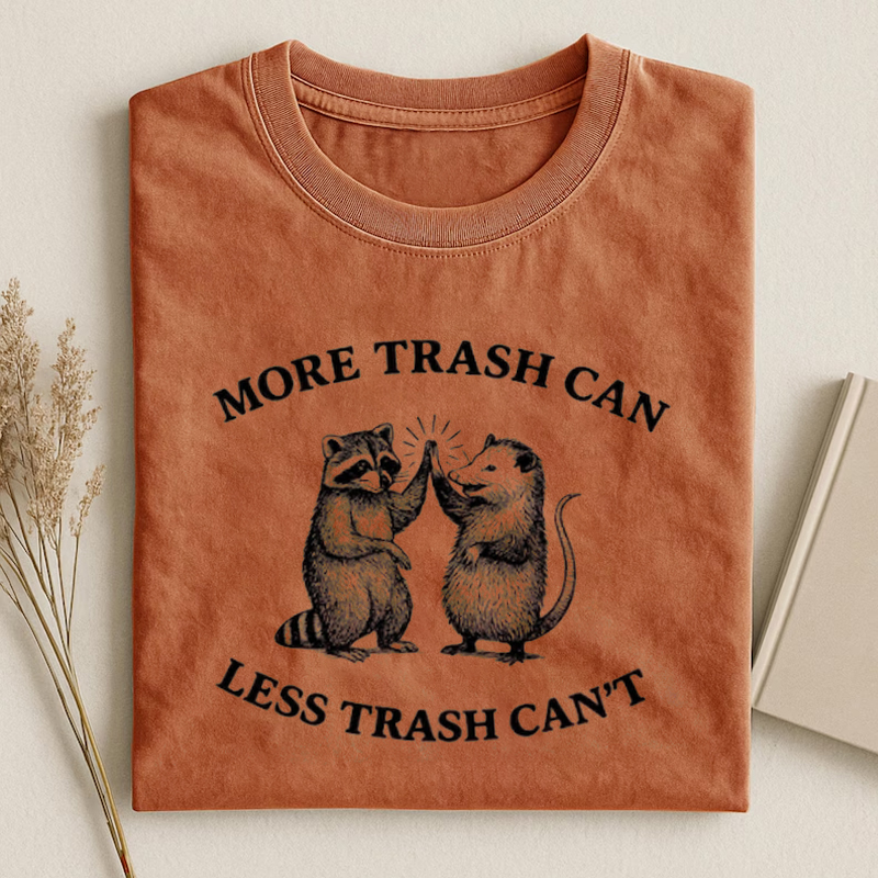 More Trash, Less Trash Can't T-shirt