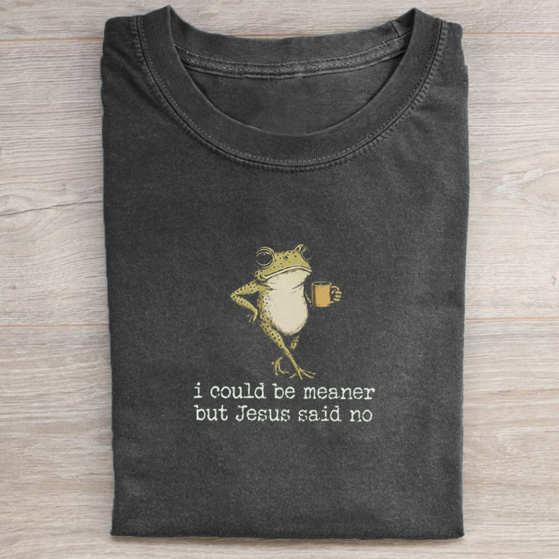 I Could Be Meaner But Jesus Said No T-shirt