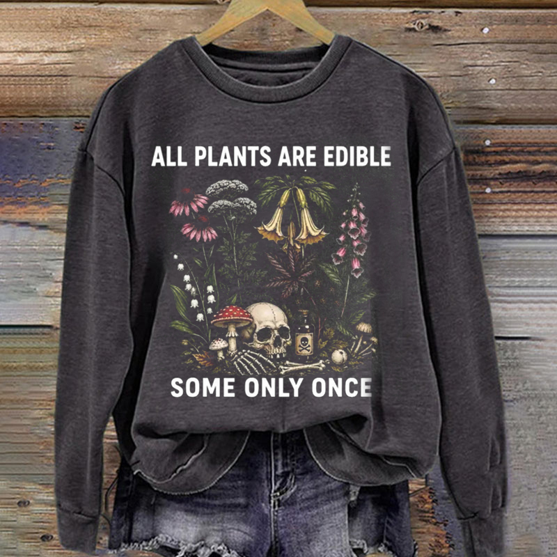 All Plants Are Edible Some Only Once Sweatshirt