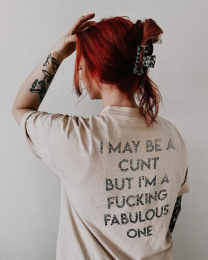 I Maybe A Cunt But I'm A Fucking Fabulous One T-shirt