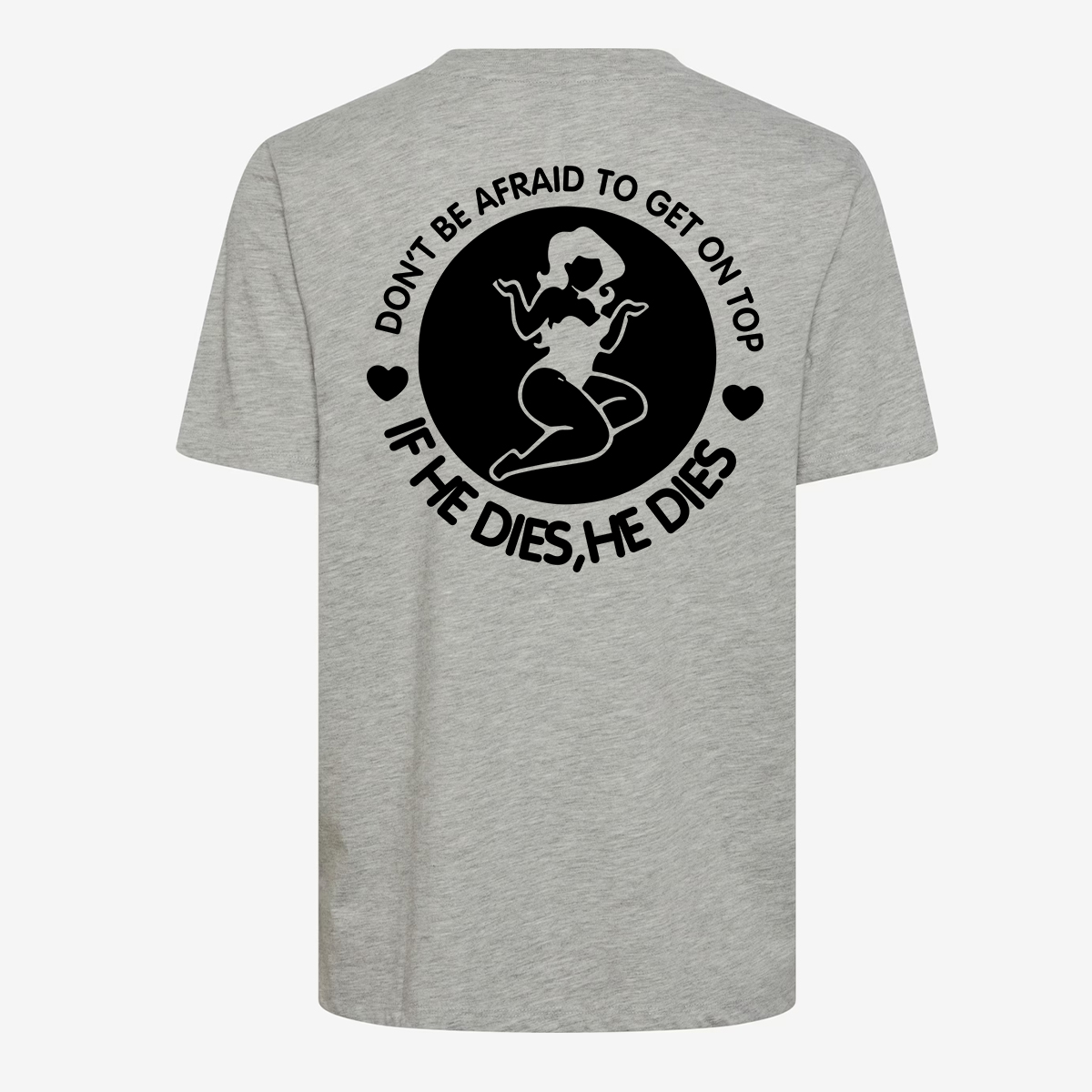Don't Be Afraid To Get On Top If He Dies, He Dies T-shirt