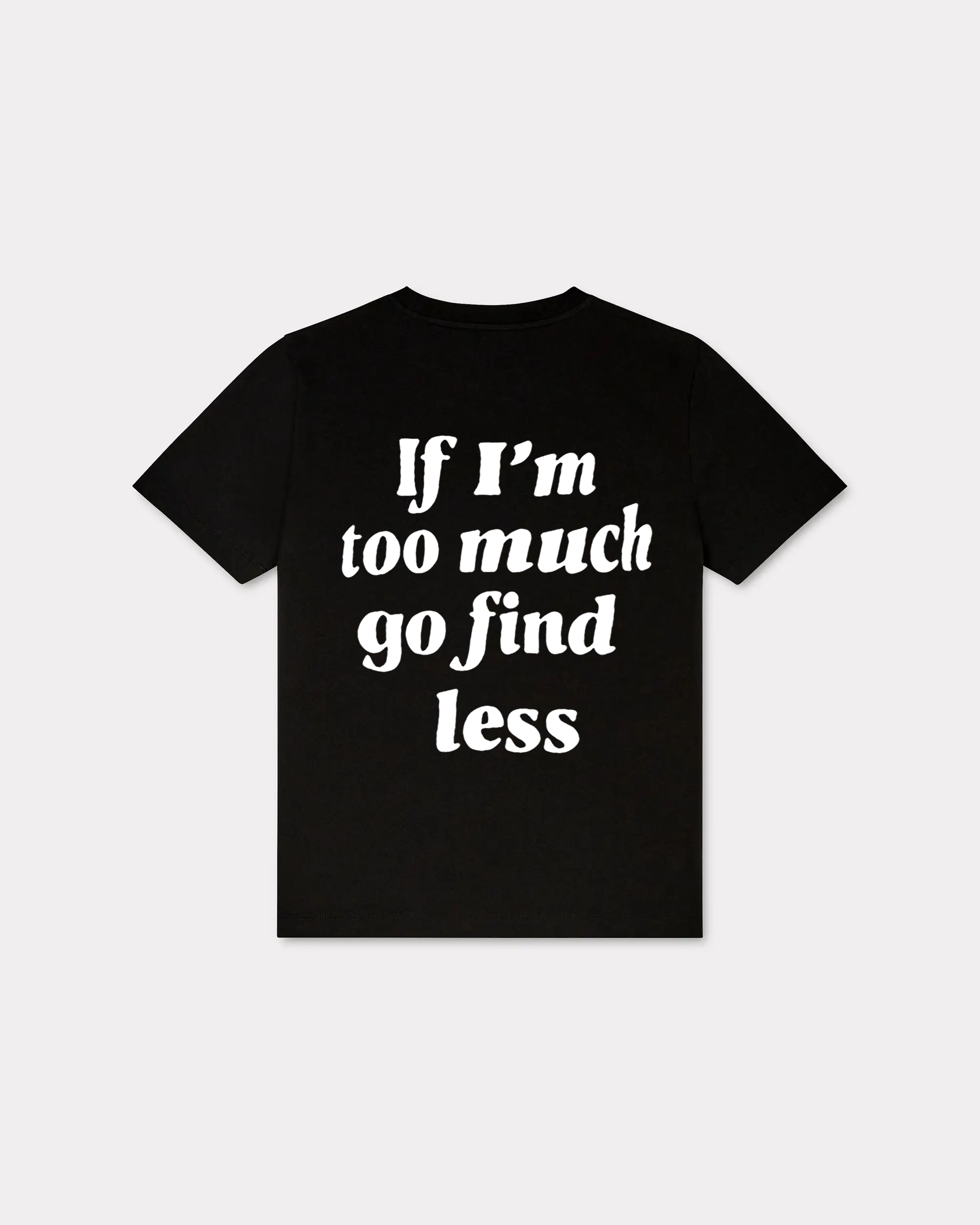 If I'm Too Much Go Find Less T-shirt