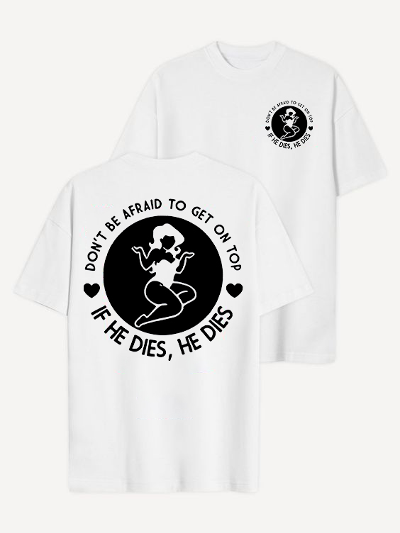 Don't Be Afraid To Get On Top If He Dies, He Dies T-shirt