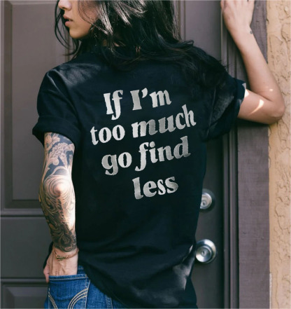 If I'm Too Much Go Find Less T-shirt