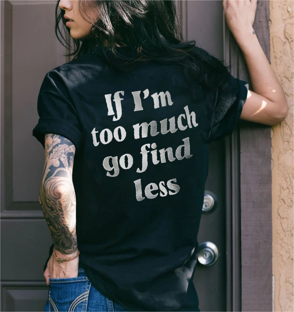 If I'm Too Much Go Find Less T-shirt