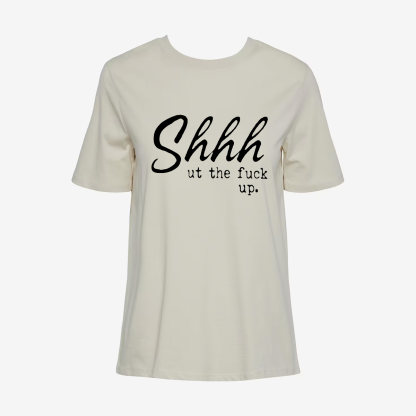 Shhhut The Fuck Up T-shirt