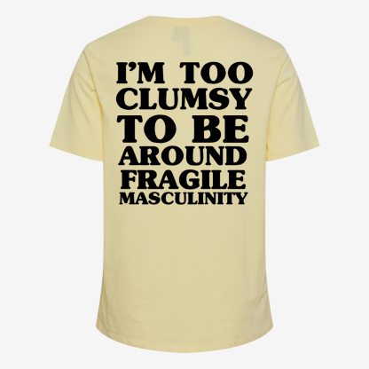 I'm Too Clumsy To Be Around Fragile Masculinity T-shirt