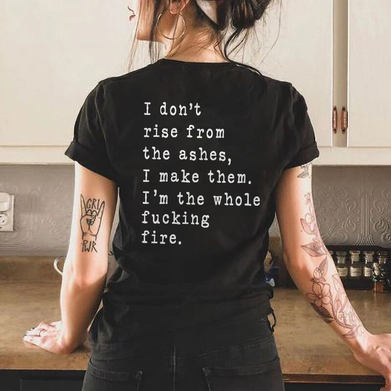 I Don't Rise From The Ashes I Make Them Printed Women's T-shirt