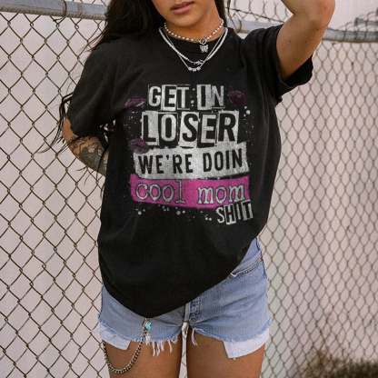 Get In Loser We're Doin Cool Mom Shit T-shirt
