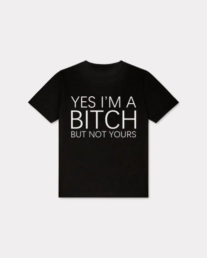 Yes I'm A Bitch But Not Yours T-shirt