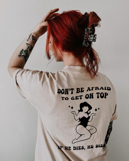 Don't Be Afraid To Get On Top If He Dies He Dies T-shirt