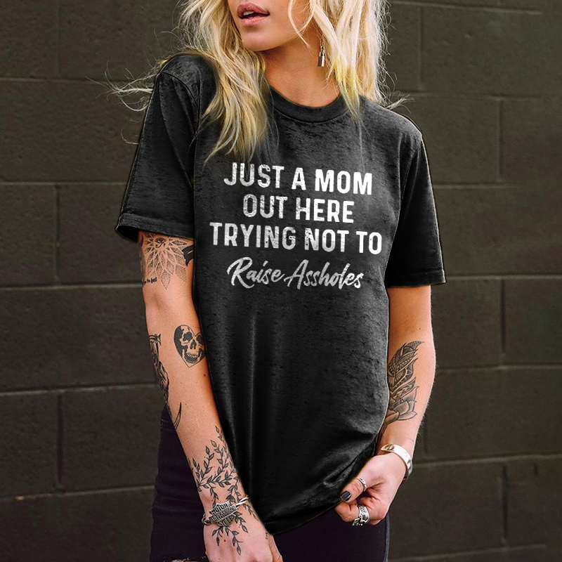 Just A Mom Out Here Trying Not To Raise Assholes Printed Women's T-shi