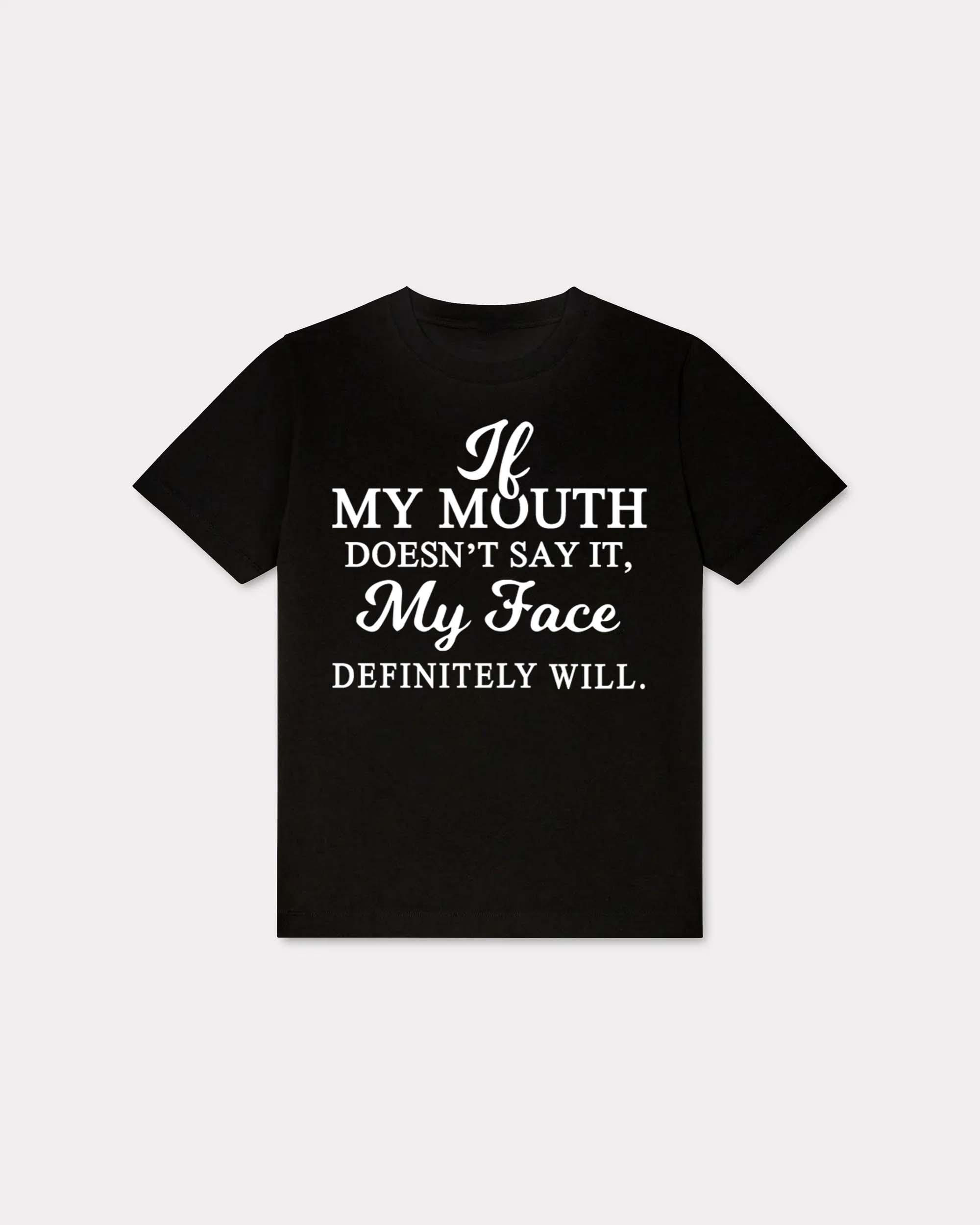 My Mouth Doesn't Say It, My Face Definitely Will T-shirt