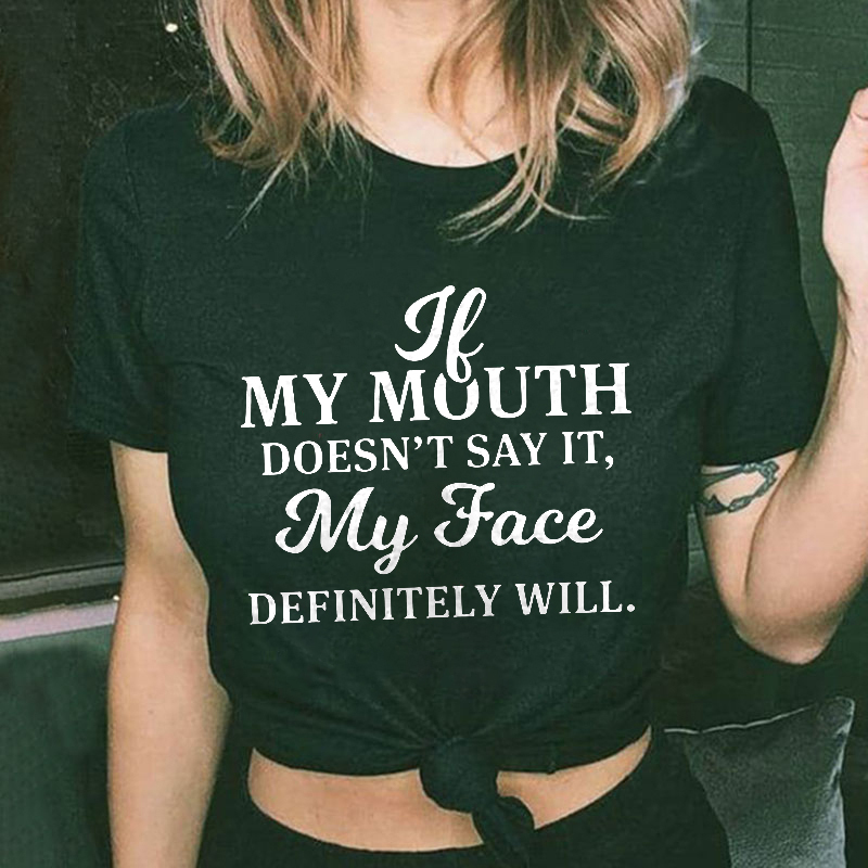 My Mouth Doesn't Say It, My Face Definitely Will T-shirt