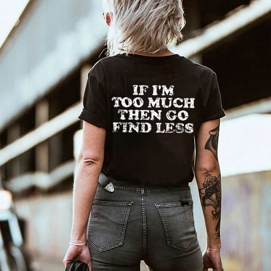 If I'm Too Much Then Go Find Less T-shirt