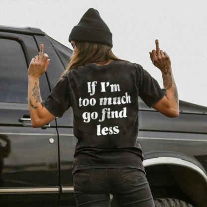 If I'm Too Much Go Find Less T-shirt