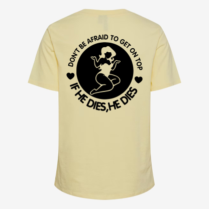 Don't Be Afraid To Get On Top If He Dies, He Dies T-shirt