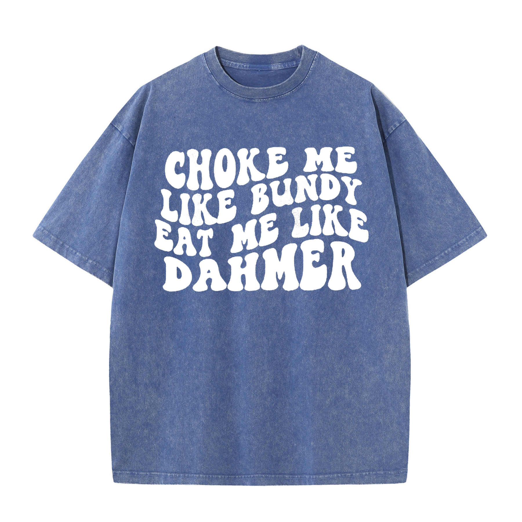 Choke Me Like Bundy Eat Me Like Dahmer Washed T-shirt