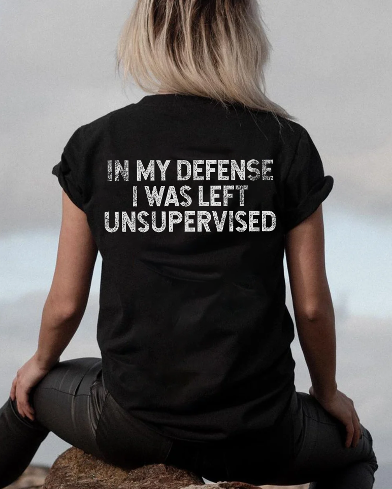 In My Defense I Was Left Unsupervised T-shirt