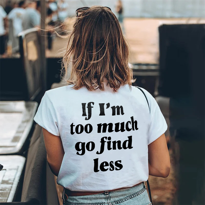 If I'm Too Much Go Find Less T-shirt