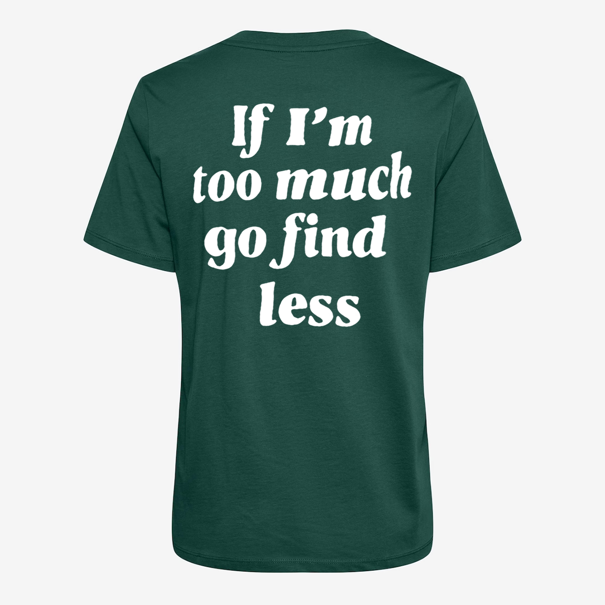 If I'm Too Much Go Find Less T-shirt