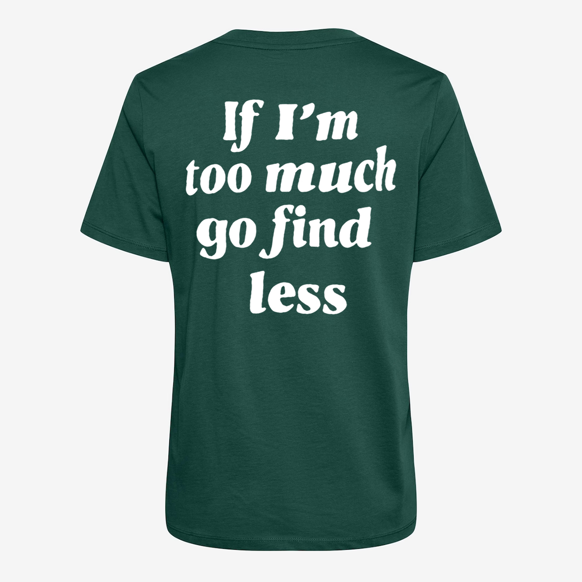 If I'm Too Much Go Find Less T-shirt