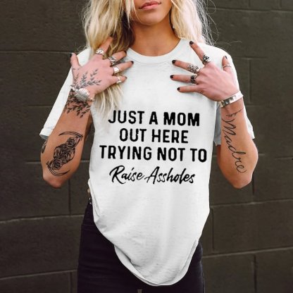 Just A Mom Out Here Trying Not To Raise Assholes Printed Women's T-shirt