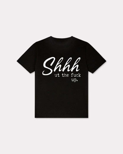 Shhhut The Fuck Up T-shirt