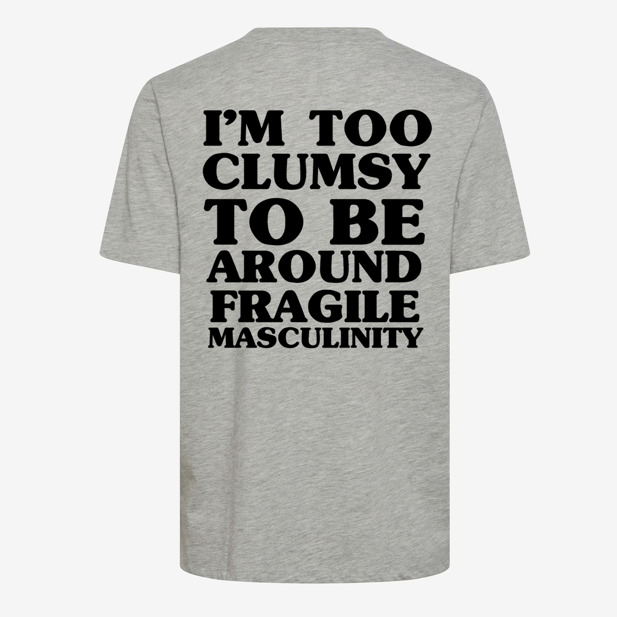 I'm Too Clumsy To Be Around Fragile Masculinity T-shirt