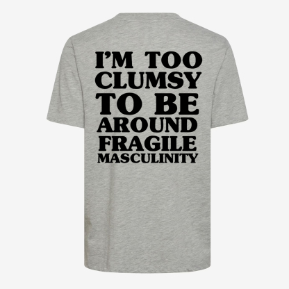 I'm Too Clumsy To Be Around Fragile Masculinity T-shirt