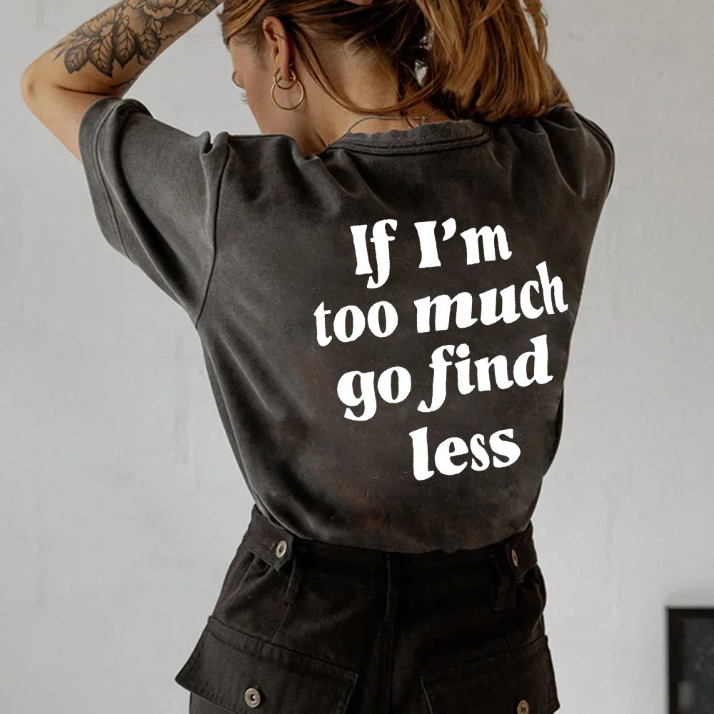 If I'm Too Much Go Find Less T-shirt