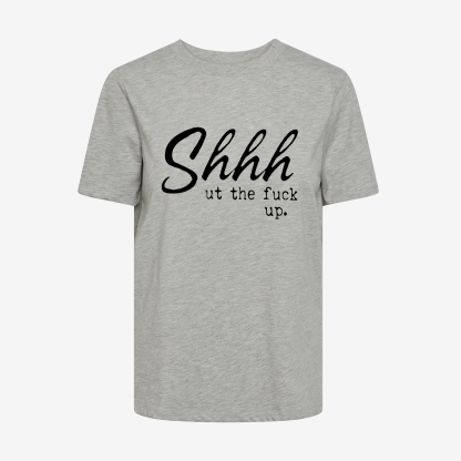Shhhut The Fuck Up T-shirt