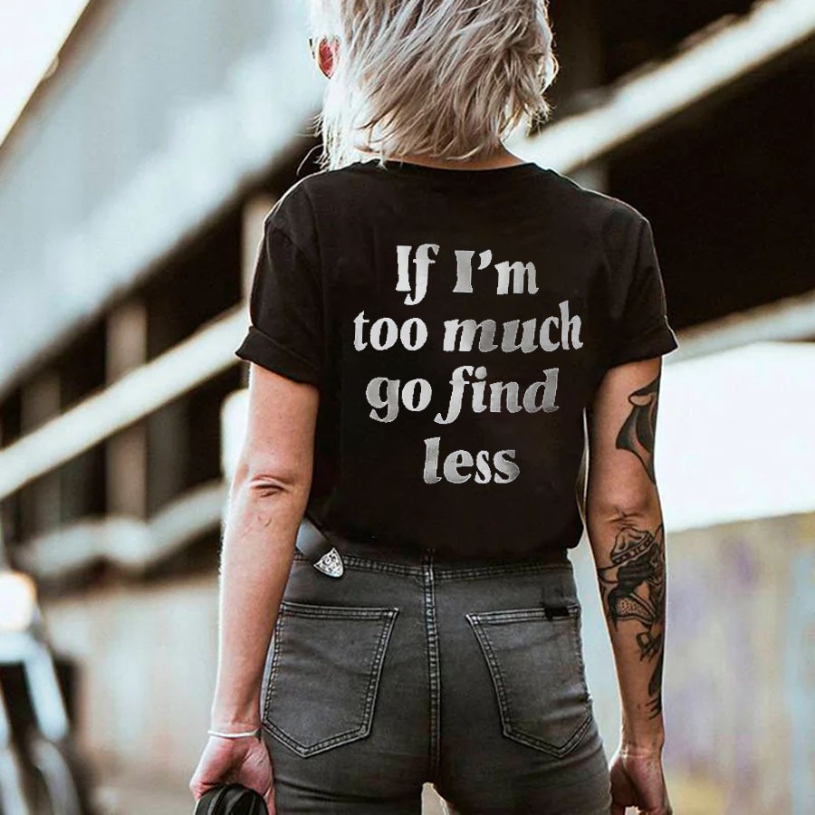 If I'm Too Much Go Find Less T-shirt