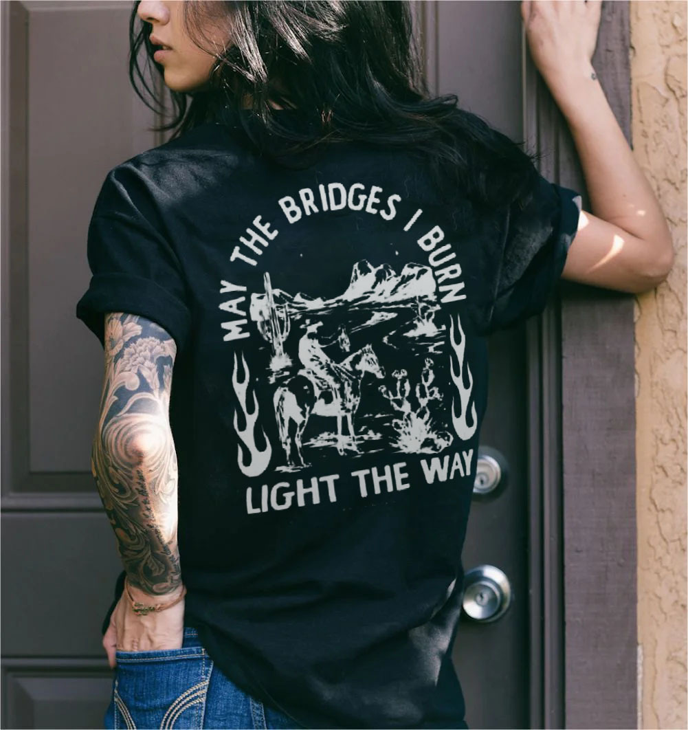 May The Bridges I Burn Light The Way T-shirt