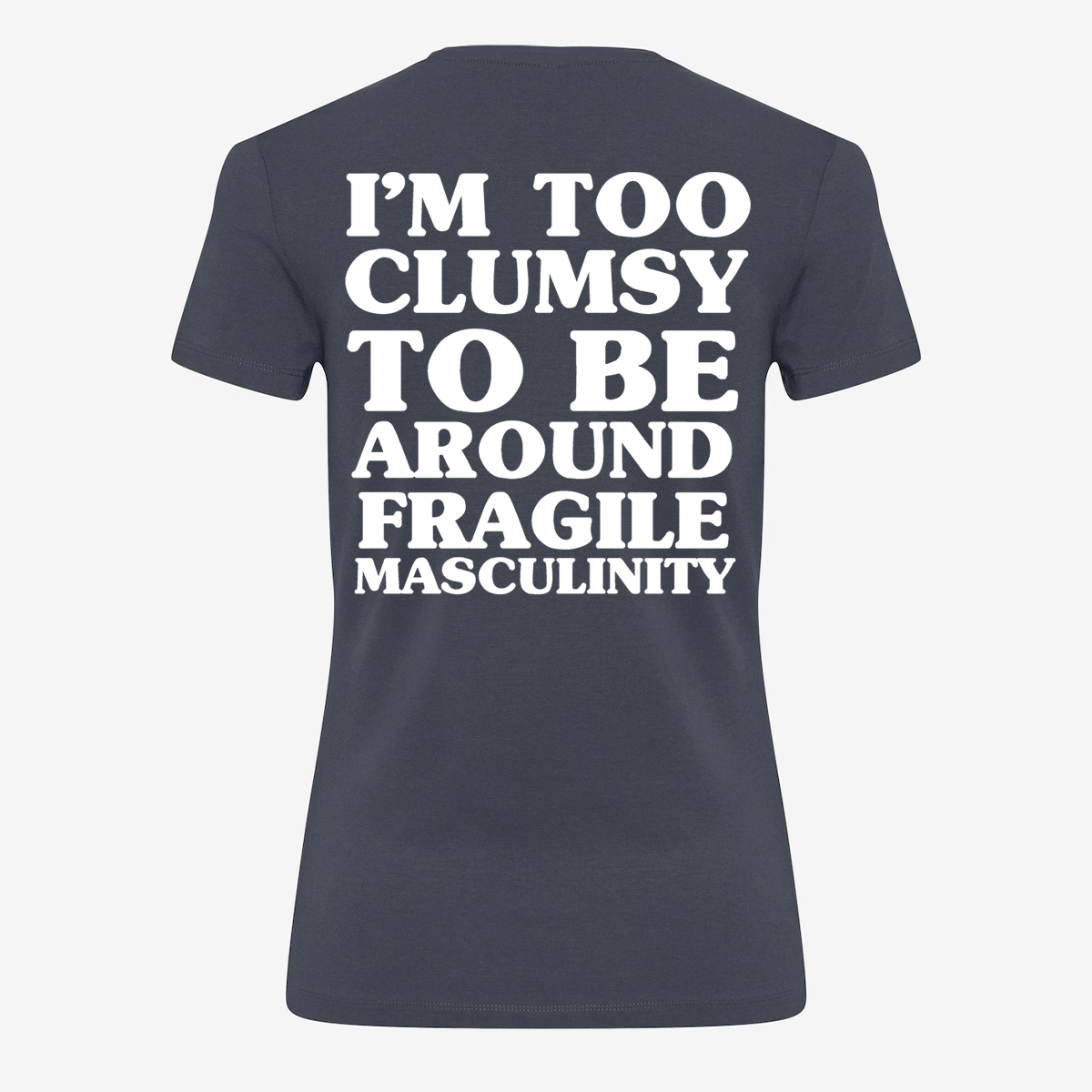 I'm Too Clumsy To Be Around Fragile Masculinity T-shirt
