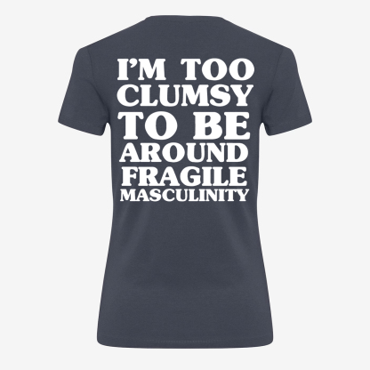 I'm Too Clumsy To Be Around Fragile Masculinity T-shirt