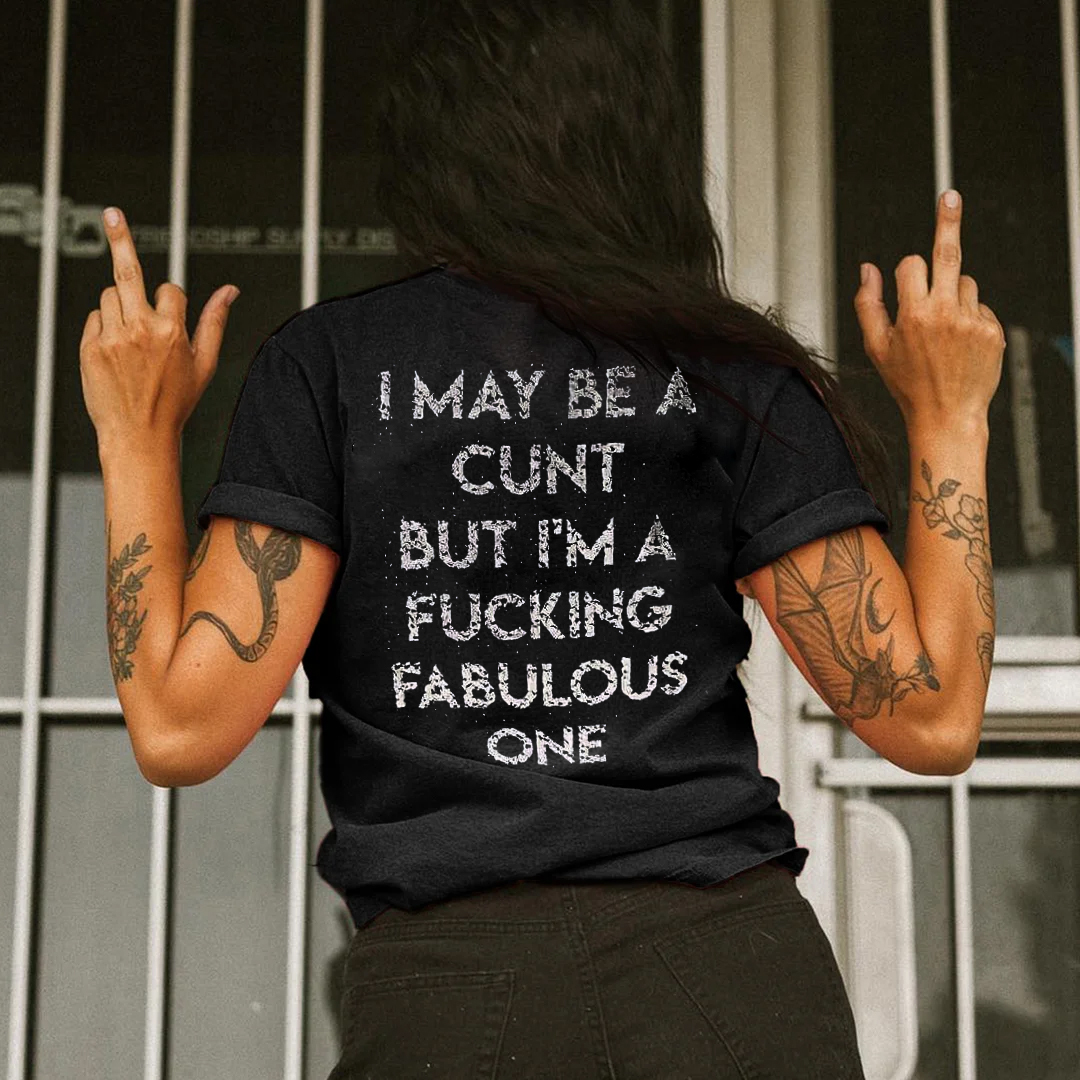 I Maybe A Cunt But I'm A Fucking Fabulous One T-shirt