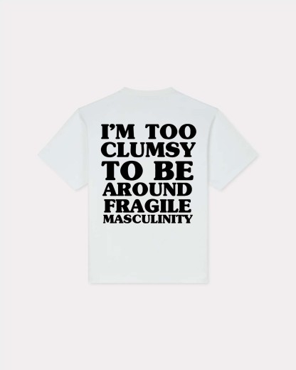 I'm Too Clumsy To Be Around Fragile Masculinity T-shirt