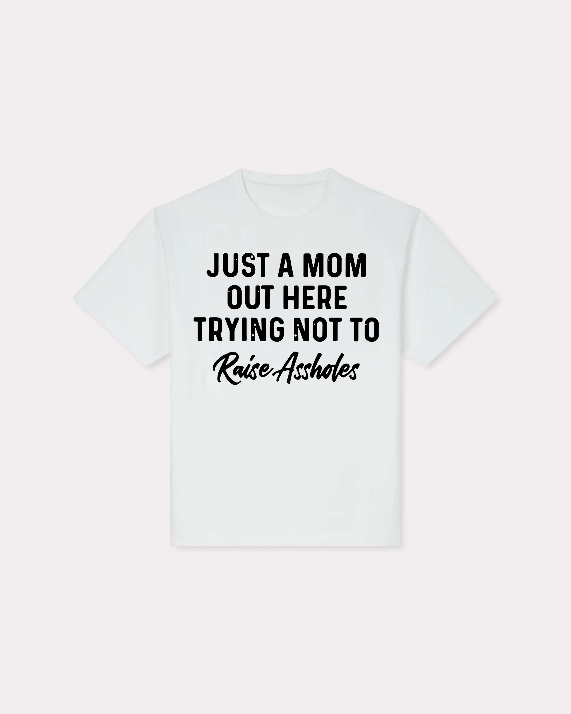 Just A Mom Out Here Trying Not To Raise Assholes Printed Women's T-shirt
