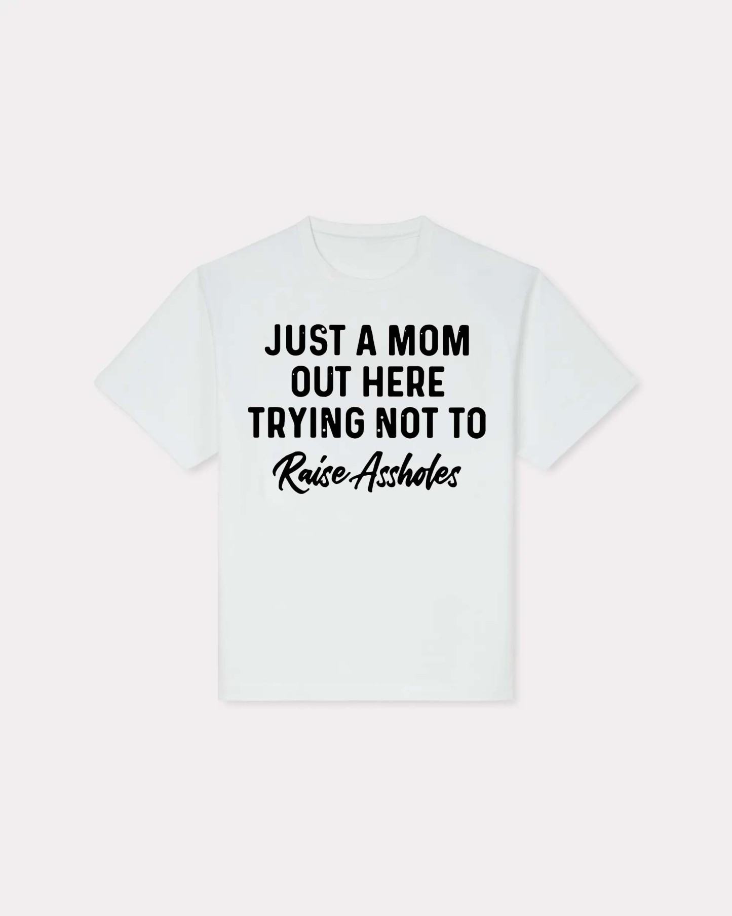 Just A Mom Out Here Trying Not To Raise Assholes Printed Women's T-shirt