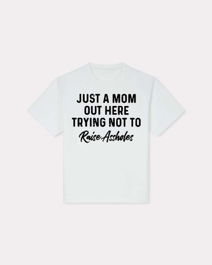 Just A Mom Out Here Trying Not To Raise Assholes Printed Women's T-shirt