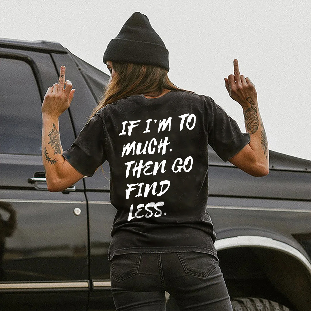 If I'm Too Much Then Go Find Less T-shirt