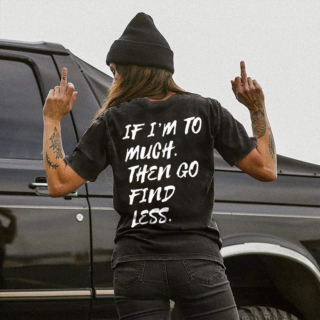 If I'm Too Much Then Go Find Less T-shirt