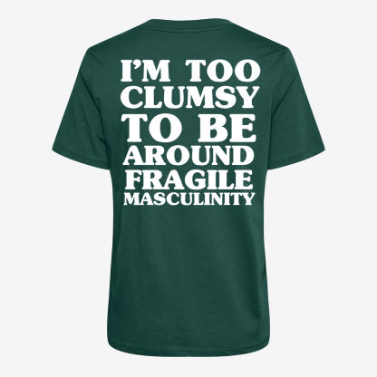 I'm Too Clumsy To Be Around Fragile Masculinity T-shirt