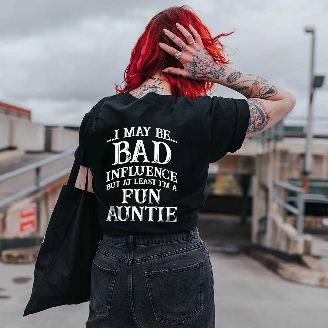 I MAY BE BAD INFLUENCE BUT AT LEAST I'M A FUN AUNTIE T-shirt