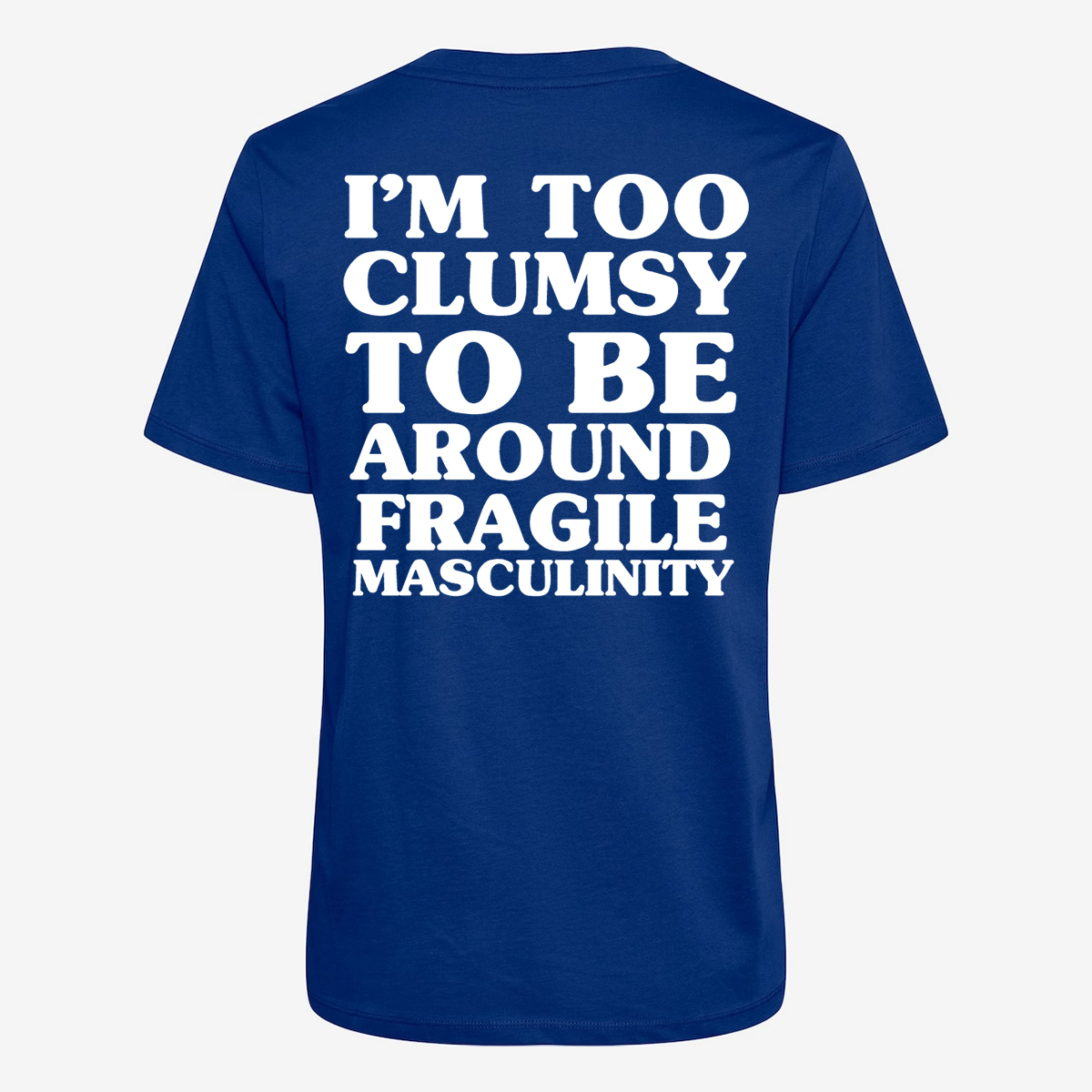 I'm Too Clumsy To Be Around Fragile Masculinity T-shirt