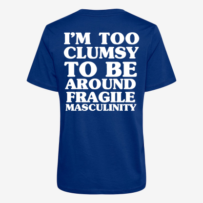 I'm Too Clumsy To Be Around Fragile Masculinity T-shirt